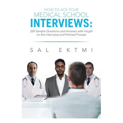 "How to Ace Your Medical School Interviews: : 224 Sample Questions and Answers with Insight on t