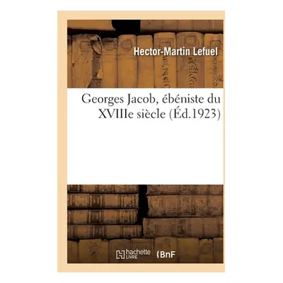 "Georges Jacob, bniste Du Xviiie Sicle" - "" ("Lefuel Hector-Martin")