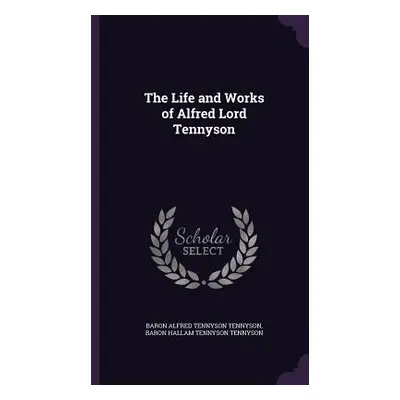 "The Life and Works of Alfred Lord Tennyson" - "" ("Tennyson Baron Alfred Tennyson")