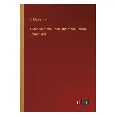 "A Manual of the Chemistry of the Carbon Compounds" - "" ("Schorlemmer C.")