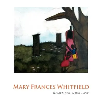 "Mary Frances Whitfield: Remember Your Past" - "" ("Ahner Laurie")