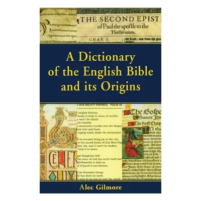 "A Dictionary of the English Bible and its Origins" - "" ("Gilmore Alec")