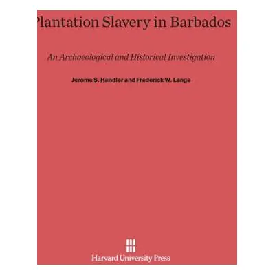 "Plantation Slavery in Barbados: An Archaeological and Historical Investigation" - "" ("Handler 