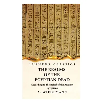 "The Realms of the Egyptian Dead According to the Belief of the Ancient Egyptians" - "" ("A Wied