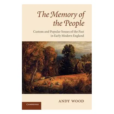 "The Memory of the People: Custom and Popular Senses of the Past in Early Modern England" - "" (