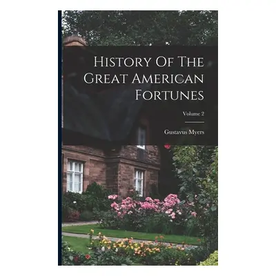 "History Of The Great American Fortunes; Volume 2" - "" ("Myers Gustavus")