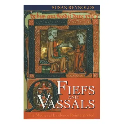 "Fiefs and Vassals: The Medieval Evidence Reinterpreted" - "" ("Reynolds Susan")