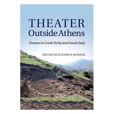 "Theater Outside Athens: Drama in Greek Sicily and South Italy" - "" ("Bosher Kathryn")