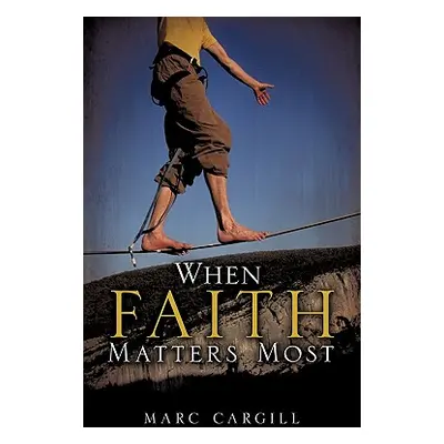 "When Faith Matters Most" - "" ("Cargill Marc")