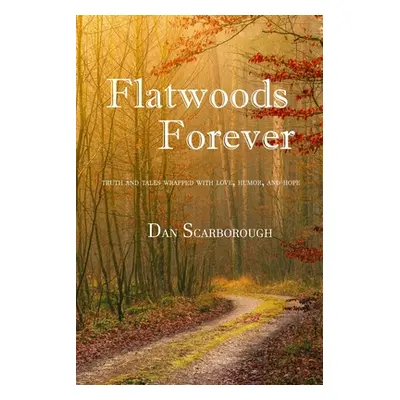 "Flatwoods Forever: Truth and tales wrapped with love, humor, and hope" - "" ("Scarborough Dan")