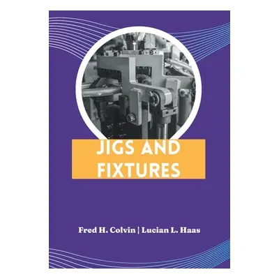 "Jigs and Fixtures" - "" ("Colvin Fred H.")