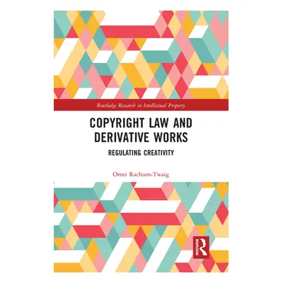 "Copyright Law and Derivative Works: Regulating Creativity" - "" ("Rachum-Twaig Omri")