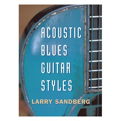 "Acoustic Blues Guitar Styles [With CD]" - "" ("Sandberg Larry")