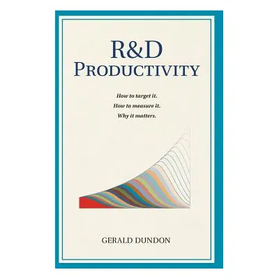 "R&D Productivity: How to target it, . How to measure it. Why it matters.." - "" ("Dundon Gerald