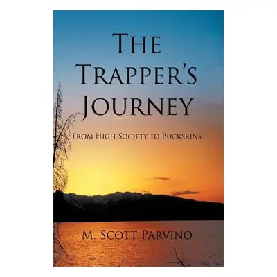 "The Trapper's Journey: From High Society to Buckskins" - "" ("Parvino M. Scott")