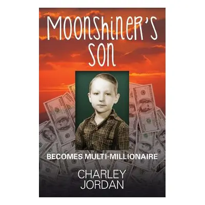 "Moonshiner's Son: Becomes Multi-Millionaire" - "" ("Jordan Charley")