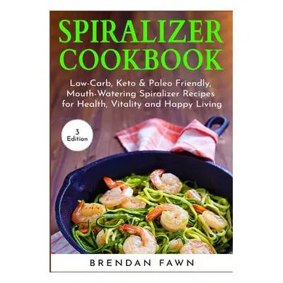 "Spiralizer Cookbook: Inspiralized, Creative and Healthy Spiralizer Recipes for Energy Boosting 