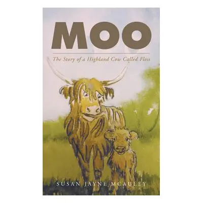 "Moo: The Story of a Highland Cow Called Floss" - "" ("McAuley Susan Jayne")