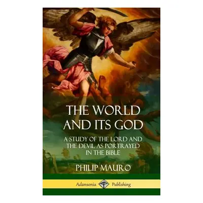 "The World and Its God: A Study of The Lord and the Devil as Portrayed in the Bible (Hardcover)"