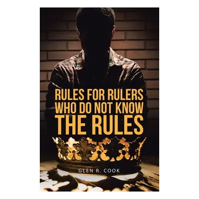 "Rules for Rulers Who Do Not Know the Rules" - "" ("Cook Glen R.")