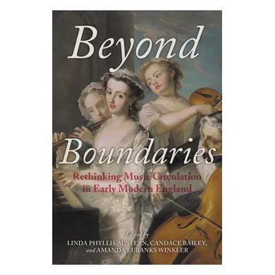 "Beyond Boundaries: Rethinking Music Circulation in Early Modern England" - "" ("Austern Linda P