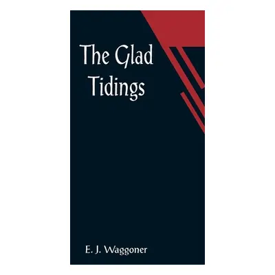 "The Glad Tidings" - "" ("J. Waggoner E.")