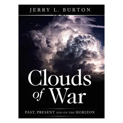 "Clouds of War: Past, Present and on the Horizon" - "" ("Burton Jerry L.")