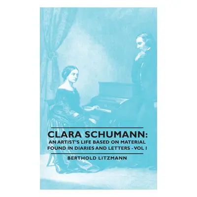 "Clara Schumann: An Artist's Life Based on Material Found in Diaries and Letters - Vol I" - "" (