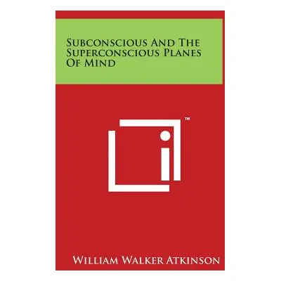 "Subconscious and the Superconscious Planes of Mind" - "" ("Atkinson William Walker")