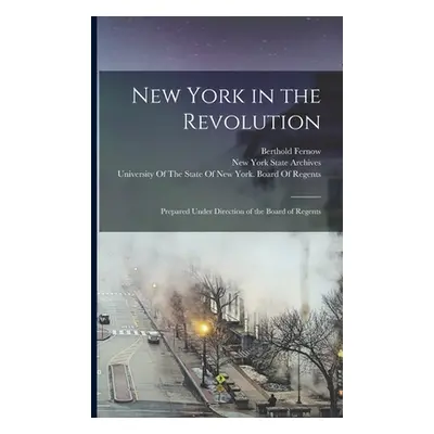 "New York in the Revolution: Prepared Under Direction of the Board of Regents" - "" ("Fernow Ber