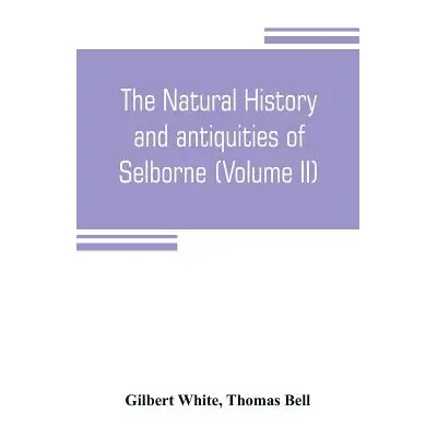 "The natural history and antiquities of Selborne, in the county of Southhampton (Volume II)" - "