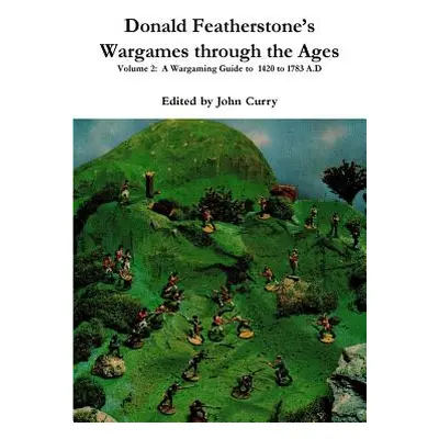 "Donald Featherstone's Wargames through the Ages Volume 2: A Wargaming Guide to 1420 to 1783 A.D