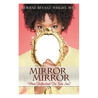 "Mirror, Mirror: What Reflection Do You See?" - "" ("Wright Adriene B.")