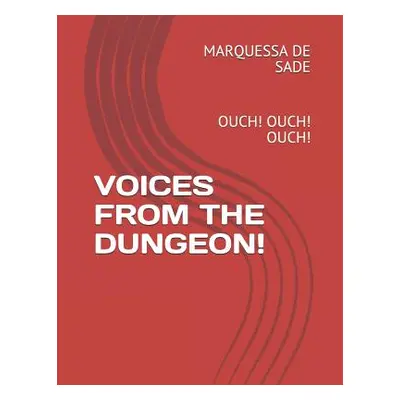 "Voices from the Dungeon!: Ouch! Ouch! Ouch!" - "" ("de Sade Marquessa")