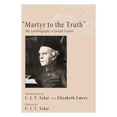 "Martyr to the Truth": The Autobiography of Joseph Turmel"" - "" ("Talar C. J. T.")