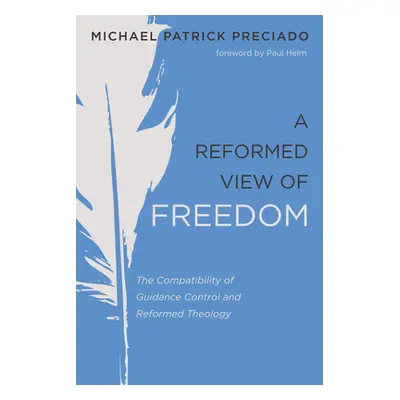 "A Reformed View of Freedom" - "" ("Preciado Michael Patrick")