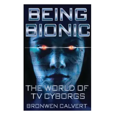 "Being Bionic: The World of TV Cyborgs" - "" ("Calvert Bronwen")