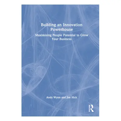 "Building an Innovation Powerhouse: Maximising People Potential to Grow Your Business" - "" ("Wy