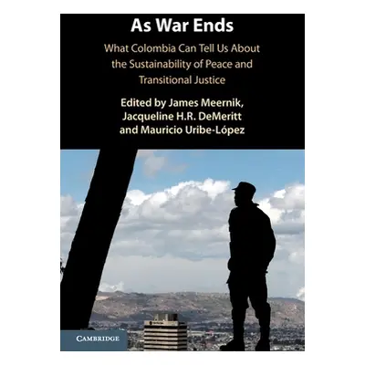 "As War Ends: What Colombia Can Tell Us about the Sustainability of Peace and Transitional Justi