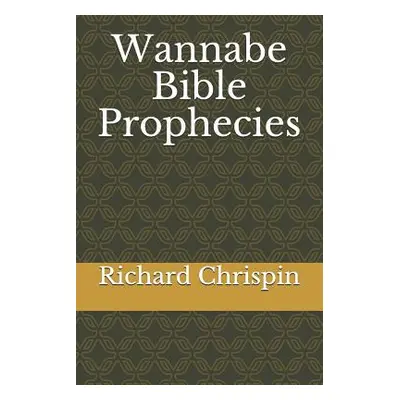 "Wannabe Bible Prophecies" - "" ("Chrispin Richard")