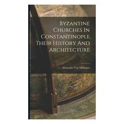 "Byzantine Churches In Constantinople Their History And Architecture" - "" ("Van Millingen Alexa