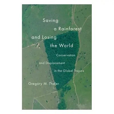 "Saving a Rainforest and Losing the World: Conservation and Displacement in the Global Tropics" 