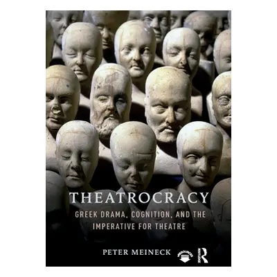 "Theatrocracy: Greek Drama, Cognition, and the Imperative for Theatre" - "" ("Meineck Peter")