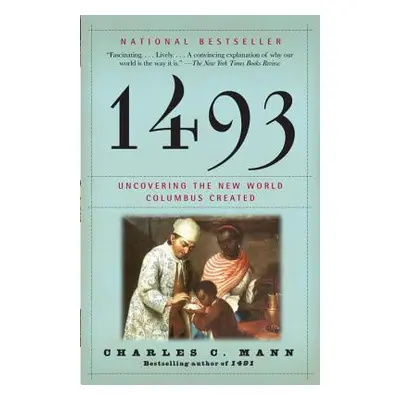 "1493: Uncovering the New World Columbus Created" - "" ("Mann Charles C.")