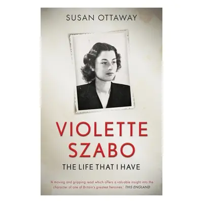 "Violette Szabo: The life that I have" - "" ("Ottaway Susan")