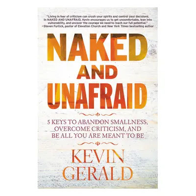 "Naked and Unafraid: 5 Keys to Abandon Smallness, Overcome Criticism, and Be All You Are Meant t