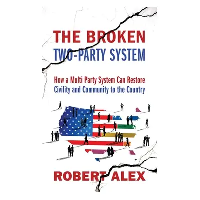 "The Broken Two-Party System: How a Multi Party System Can Restore Civility and Community to the