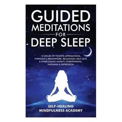 "Guided Meditations For Deep Sleep: 10 Hours Of Positive Affirmations, Hypnosis& Breathwork- Rel