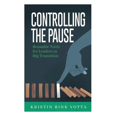 "Controlling the Pause: Reusable Tools for Leaders in Big Transition" - "" ("Rink Votta Kristin"