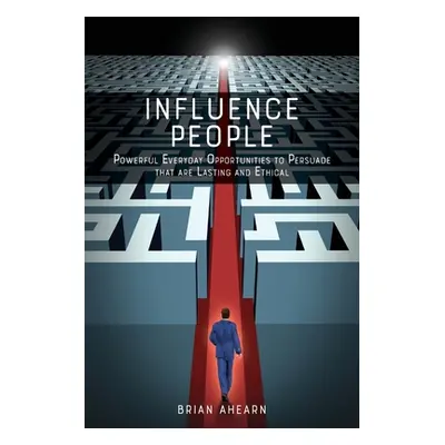 "Influence PEOPLE: Powerful Everyday Opportunities to Persuade that are Lasting and Ethical" - "